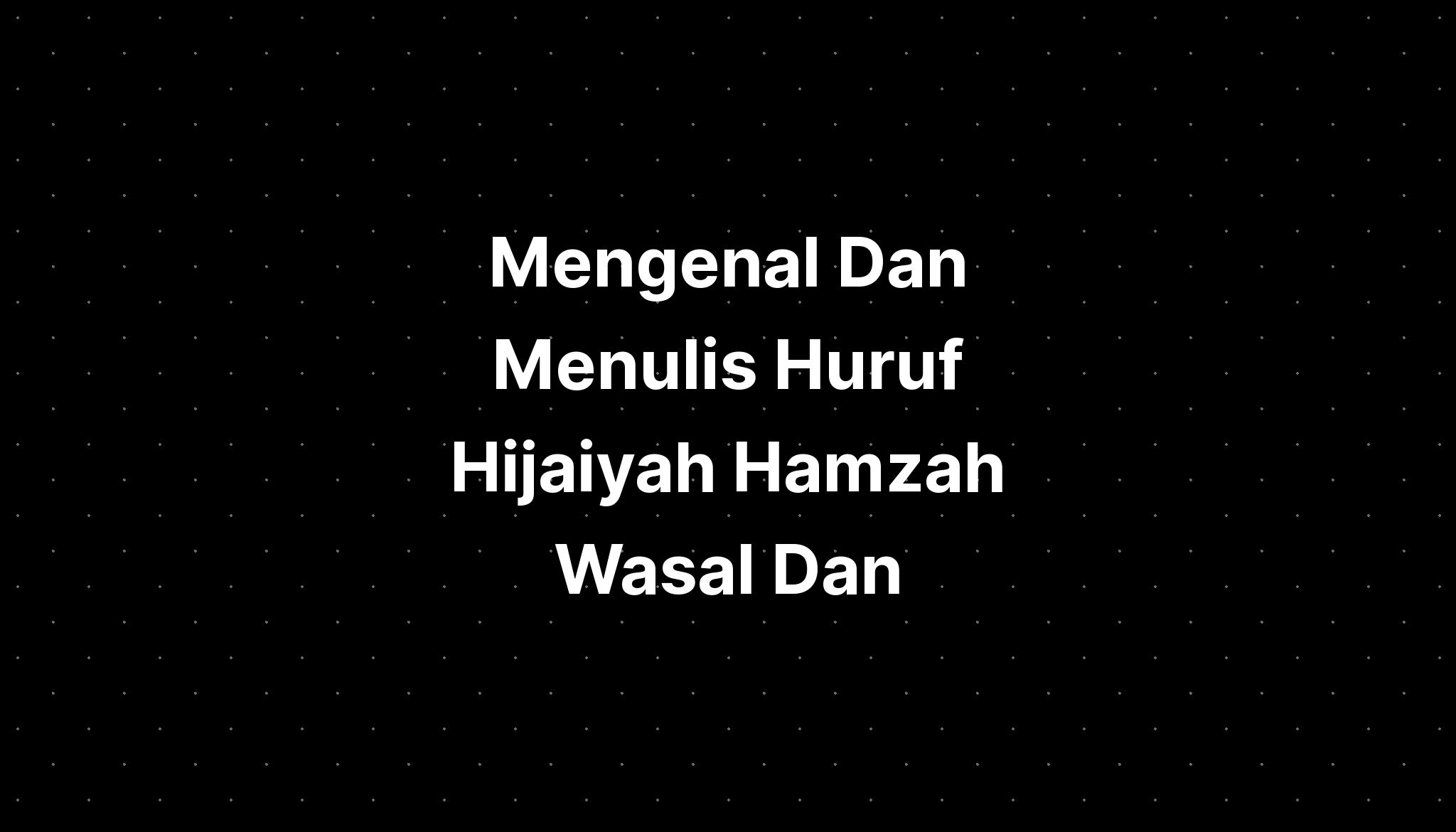 Mengenal Dan Menulis Huruf Hijaiyah Hamzah Wasal Dan - IMAGESEE